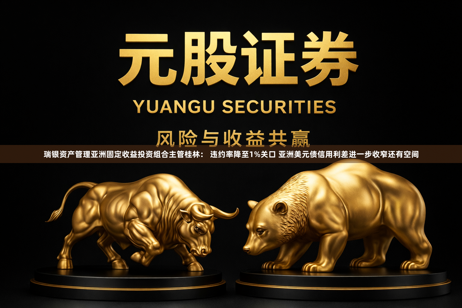 瑞银资产管理亚洲固定收益投资组合主管桂林： 违约率降至1%关口 亚洲美元债信用利差进一步收窄还有空间